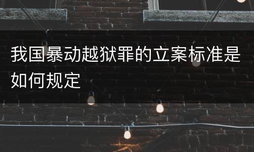 我国暴动越狱罪的立案标准是如何规定