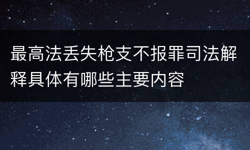 最高法丢失枪支不报罪司法解释具体有哪些主要内容