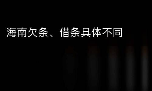 海南欠条、借条具体不同