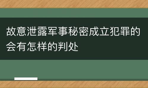 故意泄露军事秘密成立犯罪的会有怎样的判处