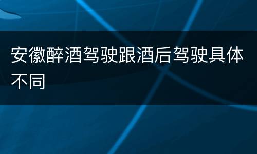 安徽醉酒驾驶跟酒后驾驶具体不同