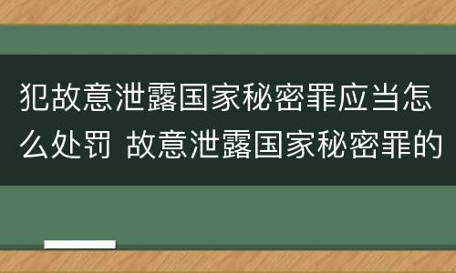 犯故意泄露国家秘密罪应当怎么处罚 故意泄露国家秘密罪的情形