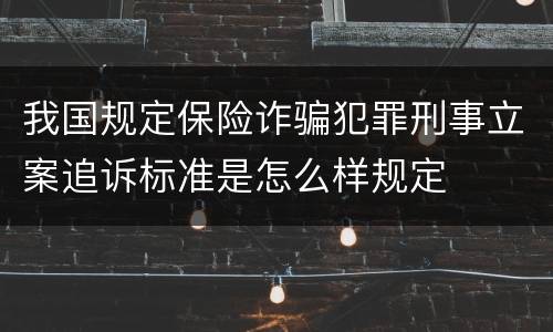 我国规定保险诈骗犯罪刑事立案追诉标准是怎么样规定