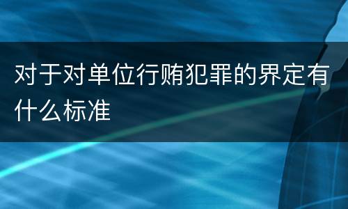 对于对单位行贿犯罪的界定有什么标准