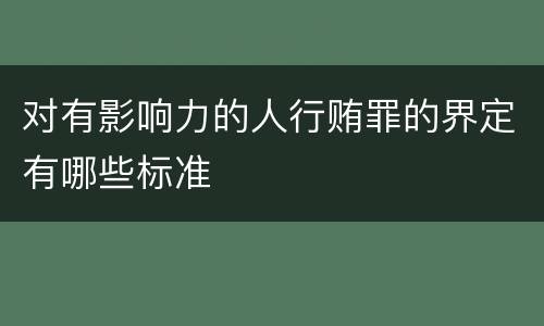 对有影响力的人行贿罪的界定有哪些标准