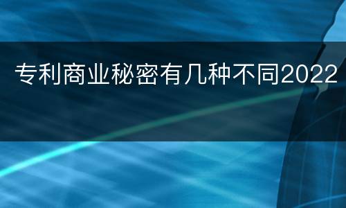 专利商业秘密有几种不同2022