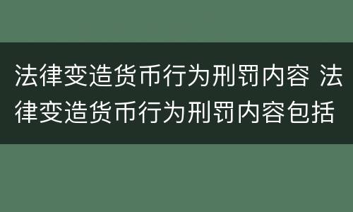 法律变造货币行为刑罚内容 法律变造货币行为刑罚内容包括