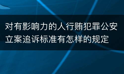对有影响力的人行贿犯罪公安立案追诉标准有怎样的规定