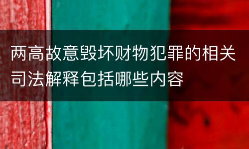 两高故意毁坏财物犯罪的相关司法解释包括哪些内容