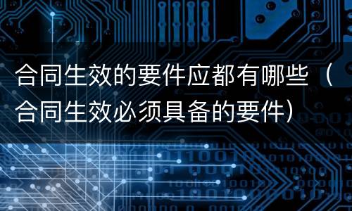 合同生效的要件应都有哪些（合同生效必须具备的要件）