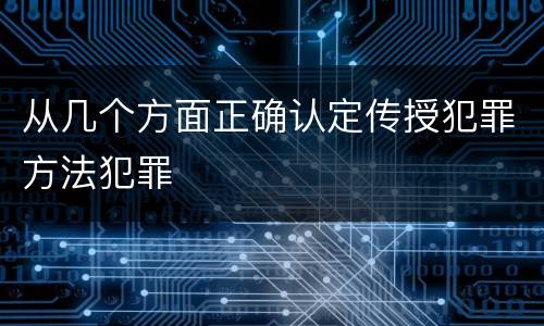 从几个方面正确认定传授犯罪方法犯罪