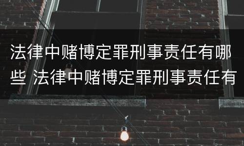 法律中赌博定罪刑事责任有哪些 法律中赌博定罪刑事责任有哪些种类