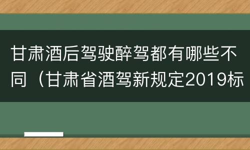 甘肃酒后驾驶醉驾都有哪些不同（甘肃省酒驾新规定2019标准）