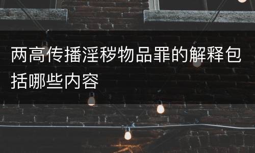 两高传播淫秽物品罪的解释包括哪些内容