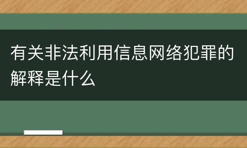 有关非法利用信息网络犯罪的解释是什么