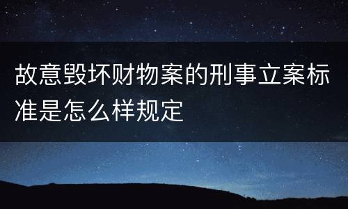 故意毁坏财物案的刑事立案标准是怎么样规定
