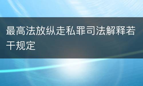 最高法放纵走私罪司法解释若干规定