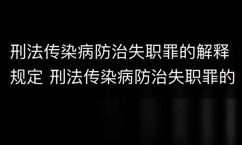 刑法传染病防治失职罪的解释规定 刑法传染病防治失职罪的解释规定最新