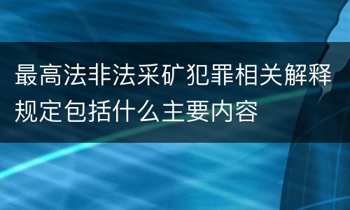 最高法非法采矿犯罪相关解释规定包括什么主要内容