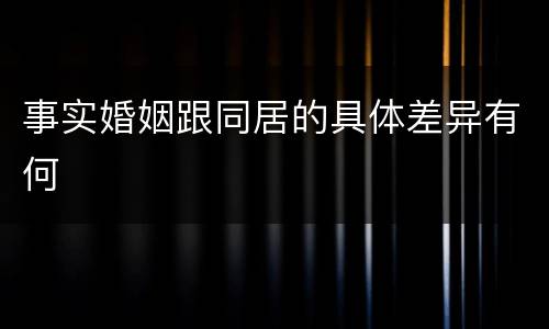 事实婚姻跟同居的具体差异有何