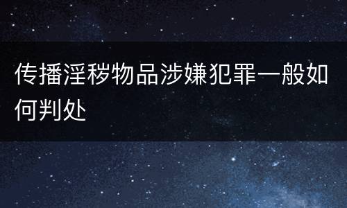 传播淫秽物品涉嫌犯罪一般如何判处