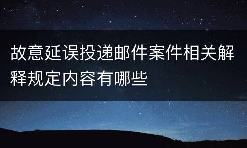 故意延误投递邮件案件相关解释规定内容有哪些
