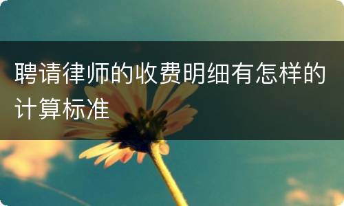 聘请律师的收费明细有怎样的计算标准