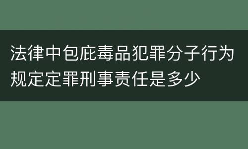 法律中包庇毒品犯罪分子行为规定定罪刑事责任是多少