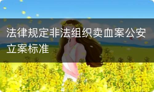 法律规定非法组织卖血案公安立案标准