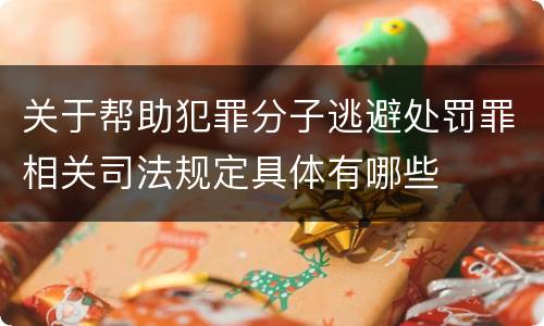 关于帮助犯罪分子逃避处罚罪相关司法规定具体有哪些
