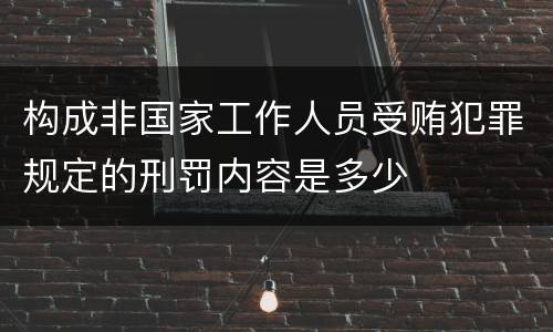 构成非国家工作人员受贿犯罪规定的刑罚内容是多少