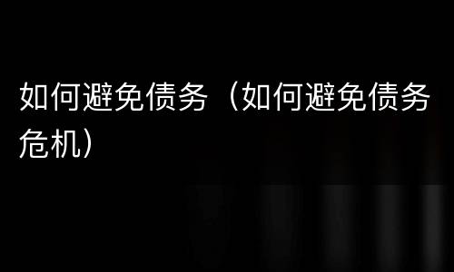 如何避免债务（如何避免债务危机）