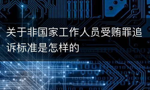 关于非国家工作人员受贿罪追诉标准是怎样的