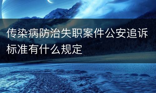 传染病防治失职案件公安追诉标准有什么规定