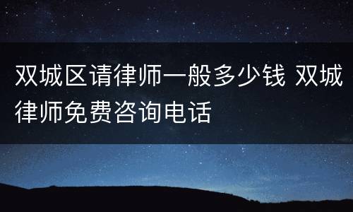 双城区请律师一般多少钱 双城律师免费咨询电话