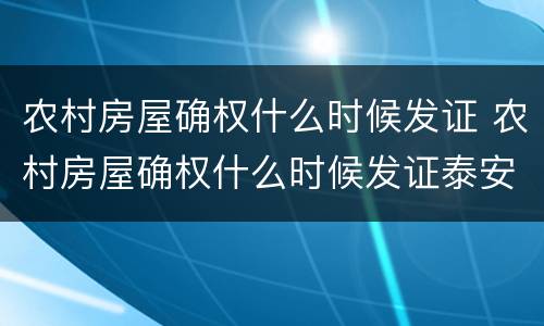 农村房屋确权什么时候发证 农村房屋确权什么时候发证泰安