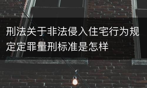 刑法关于非法侵入住宅行为规定定罪量刑标准是怎样