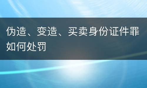 伪造、变造、买卖身份证件罪如何处罚