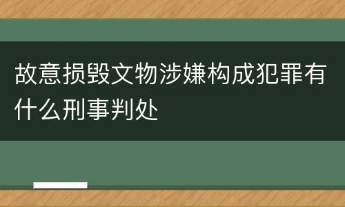 故意损毁文物涉嫌构成犯罪有什么刑事判处
