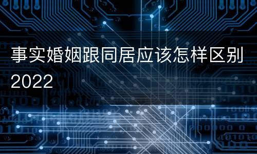 事实婚姻跟同居应该怎样区别2022