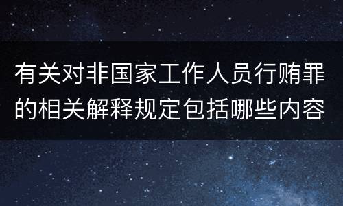 有关对非国家工作人员行贿罪的相关解释规定包括哪些内容