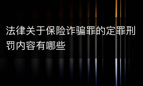 法律关于保险诈骗罪的定罪刑罚内容有哪些