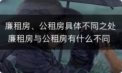 廉租房、公租房具体不同之处 廉租房与公租房有什么不同