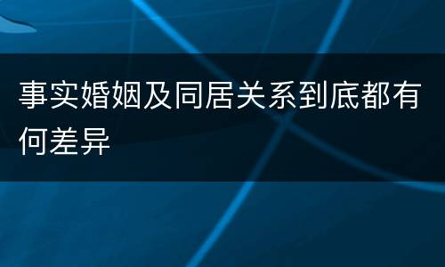 事实婚姻及同居关系到底都有何差异