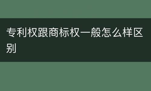 专利权跟商标权一般怎么样区别