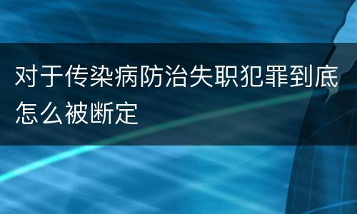 对于传染病防治失职犯罪到底怎么被断定