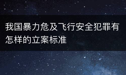 我国暴力危及飞行安全犯罪有怎样的立案标准
