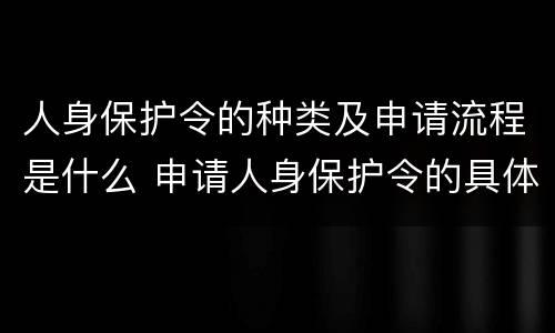 人身保护令的种类及申请流程是什么 申请人身保护令的具体流程