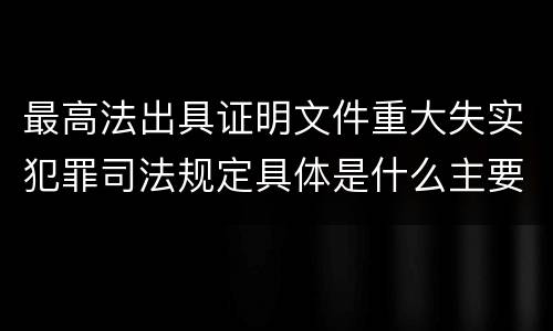 最高法出具证明文件重大失实犯罪司法规定具体是什么主要内容