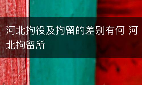 河北拘役及拘留的差别有何 河北拘留所